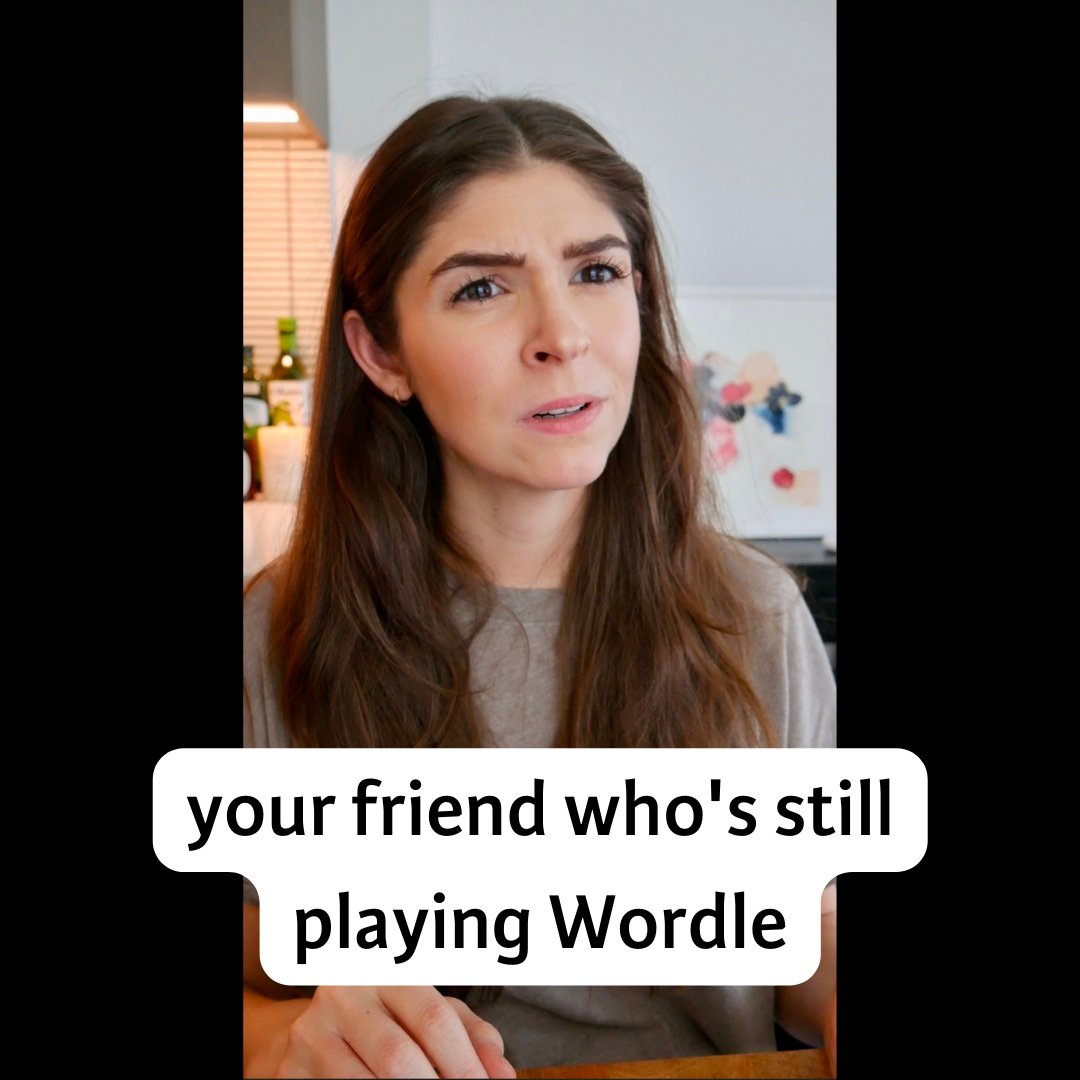 your friend who's still playing Wordle