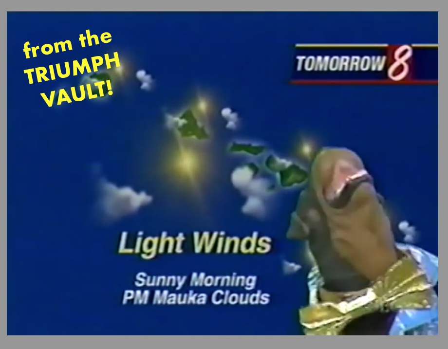 Triumph's Hawaii Weather Report is going back into the Triumph Vault! This is your last chance to like and retweet Triumph's actual weather report for a local Honolulu news program before it disappears!! Special thanks to George Santos for this marketing concept. #TheTriumphVault