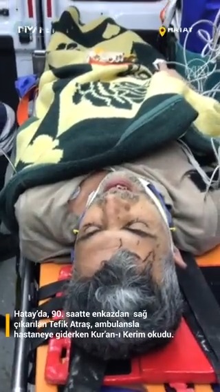 Hatay'da, 90. saatte enkazdan sağ çıkarılan Tefik Atraş, ambulansla hastaneye giderken Kur'an-ı Kerim okudu.