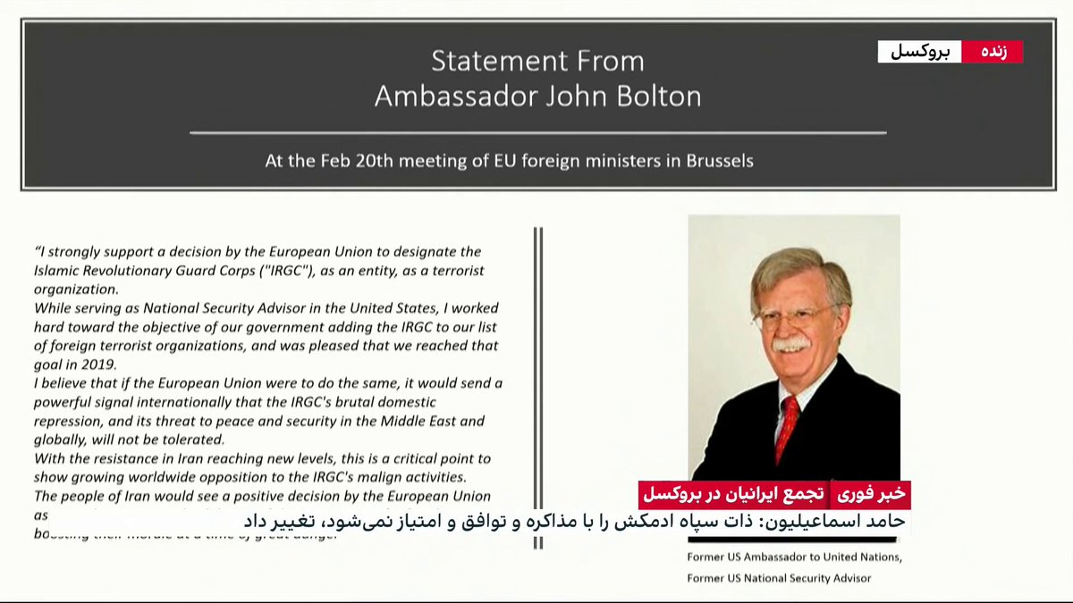 پیام جان بولتون،‌ مشاور پیشین امنیت ملی آمریکا به تجمع ایرانیان در بروکسل: من با قوت از تصمیم اتحادیه اروپا برای قرار دادن نام سپاه پاسداران در لیست سازمان‌های تروریستی حمایت می‌کنم