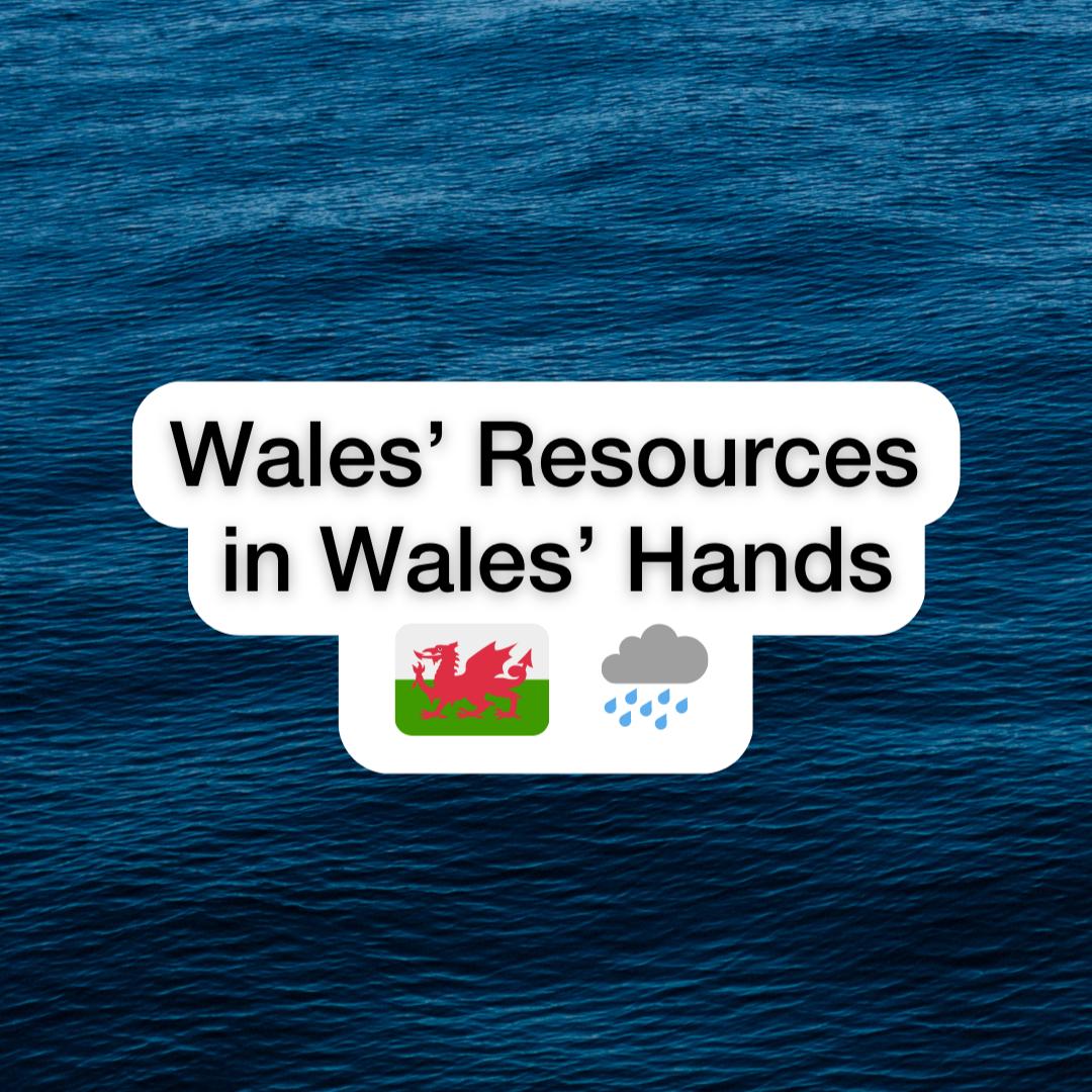 Cofiwch Dryweryn: Wales’ resources should be in Wales’ hands. Any water exported from Wales should not disadvantage our communities, it should be sustainable for Wales and it should not leave us poorer.