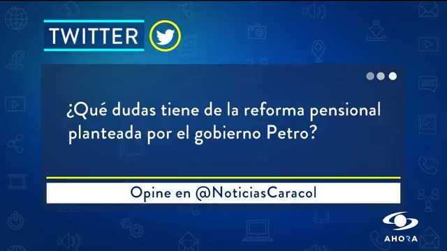 ¿Qué dudas tiene de la reforma pensional planteada por el gobierno Petro? Opine en Noticias Caracol