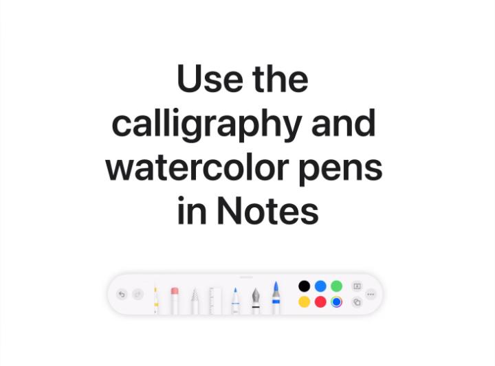 ✒️ Calligraphy pen 🖌️ Watercolor brush Swipe left on the tool palette in Notes to find more options. Here’s how they work.