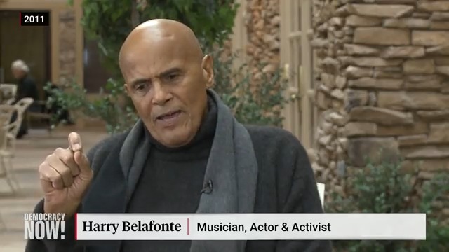 "It seems to me I was born into it." We remember the legendary singer, actor and activist Harry Belafonte, who died yesterday at the age of 96. Here he speaks to Democracy Now! about his lifetime commitment to social justice.