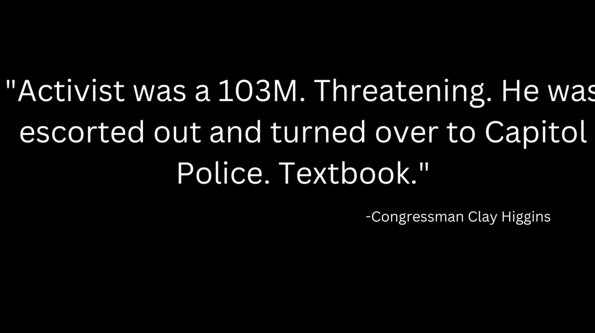 Activist was a 103M. Threatening. He was escorted out and turned over to Capitol Police. Textbook.