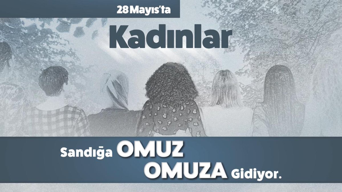 28 Mayıs'ta Kadınlar Sandığa OMUZ OMUZA Gidiyor.