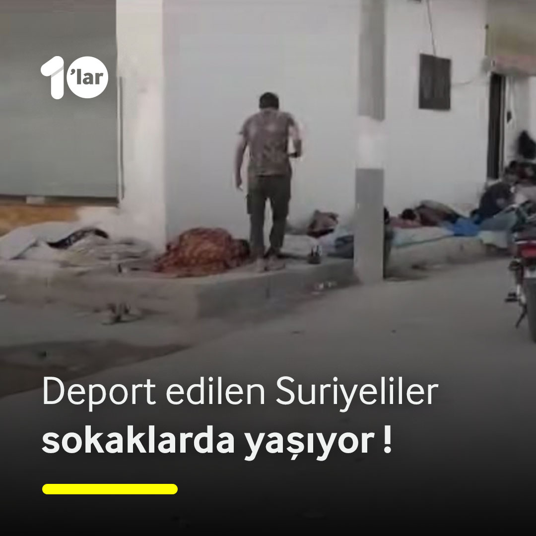 Deport edilen Suriyeliler sokaklarda yaşıyor !