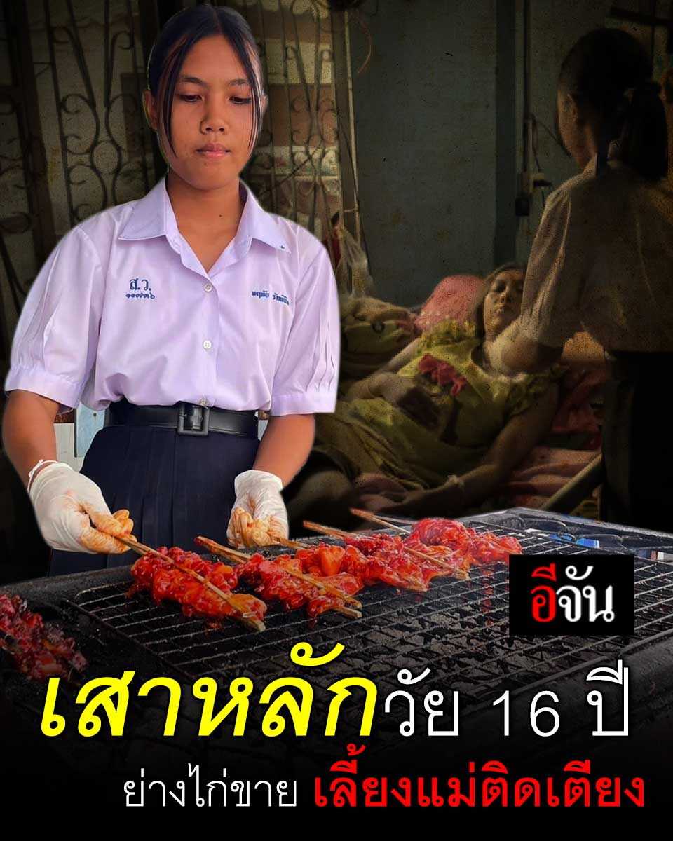น้องพลอย เด็กเพียง 16 ปี แต่ต้องขายไก่ย่างเลี้ยงแม่ที่ป่วยติดเตียง
