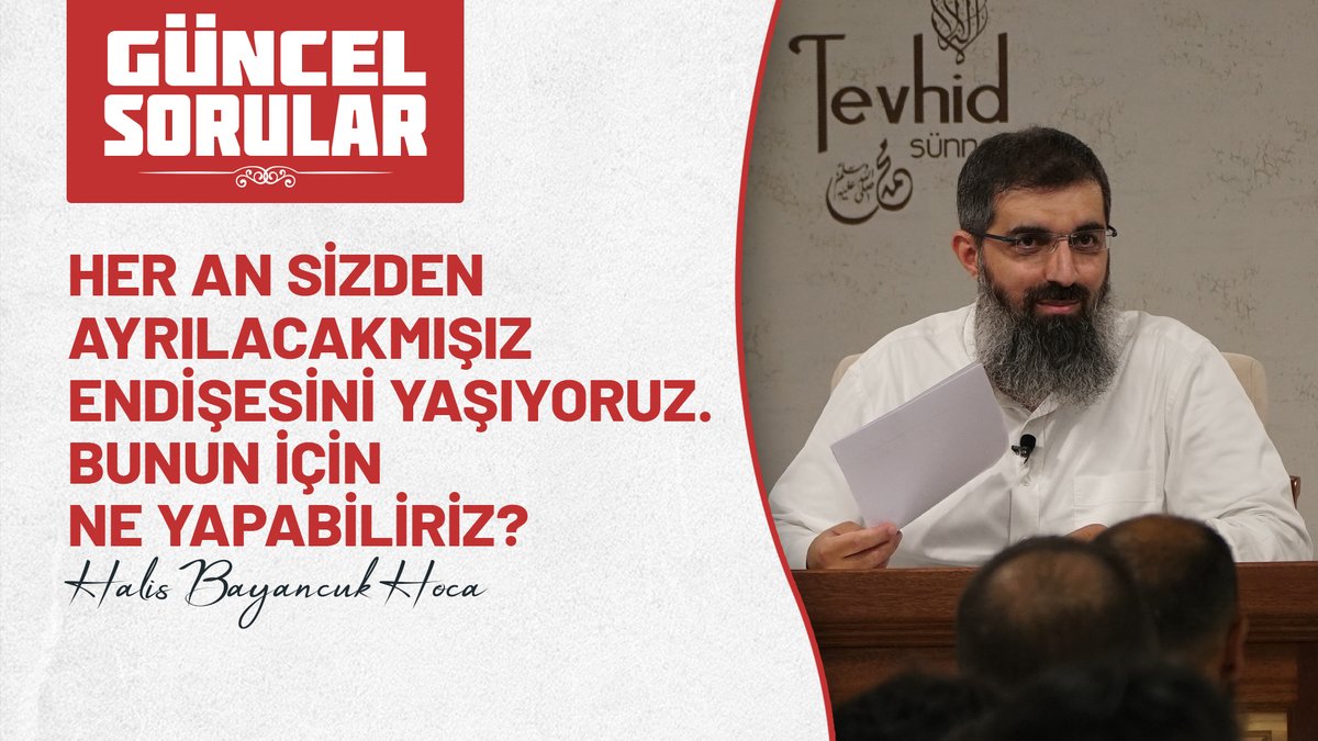 Her an sizden ayrılacakmışız endişesini yaşıyoruz. Bunun için ne yapabiliriz? 🎙️ Halis Bayancuk Hoca