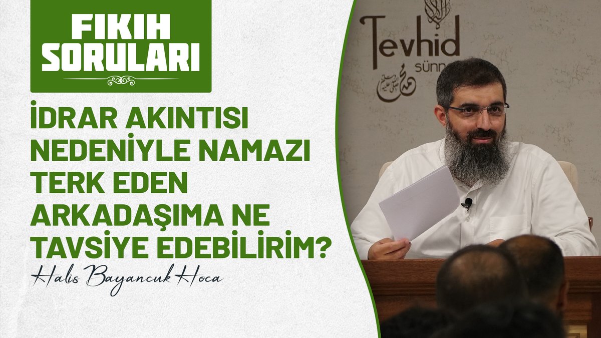 İdrar akıntısı nedeniyle namazı terk eden arkadaşıma ne tavsiye edebilirim? 🎙️ Halis Bayancuk Hoca