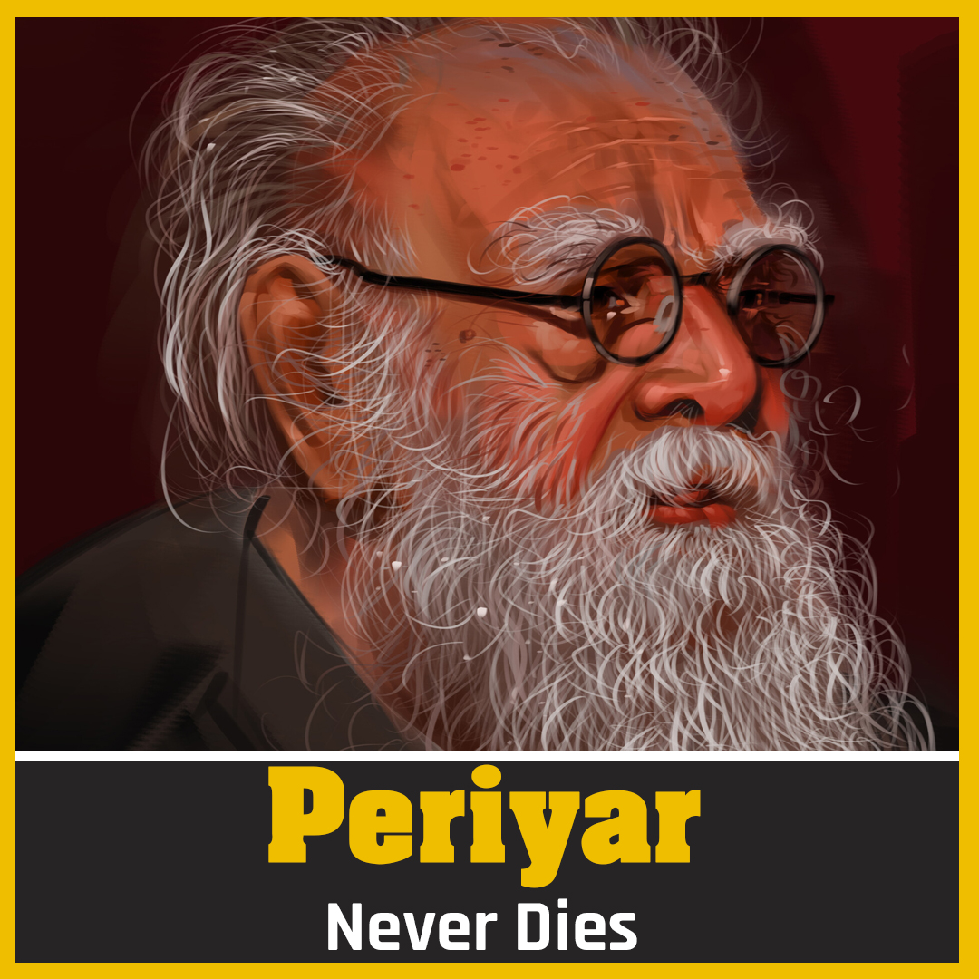 Periyar is not just a human being or an icon who can never be erased. He is an ideology himself which has benefitted generations of the past and will benefit generation to come. Even his criticizers have only benefitted from his movement.