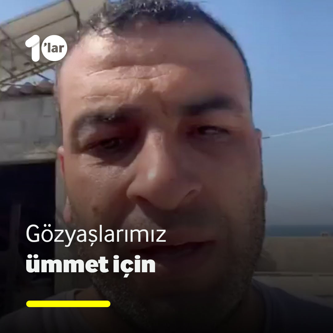 "Bu gözyaşları vallahi korkudan değil, ümmetimiz bizi yalnız bıraktığı için..."