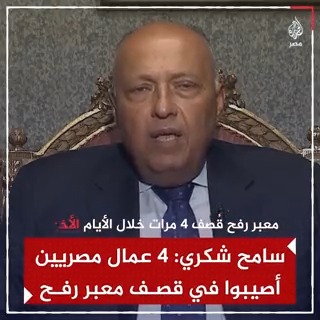 وزير الخارجية سامح شكري يقول إن إسرائيل قصفت معبر رفح 4 مرات خلال الأيام الأخيرة بينهم مرة أدت لإصابة 4 عمال مصريين