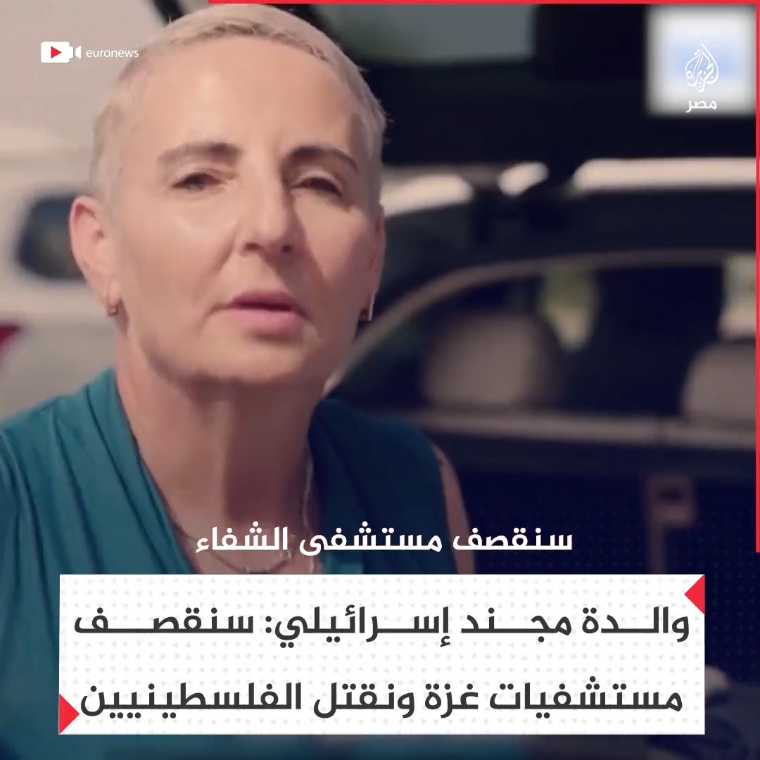 "ما بين نهر الأردن إلى الشرق الأوسط هو لنا".. والدة مجند إسرائيلي تطالب بقصف المستشفيات وقتل جميع الفلسطينيين