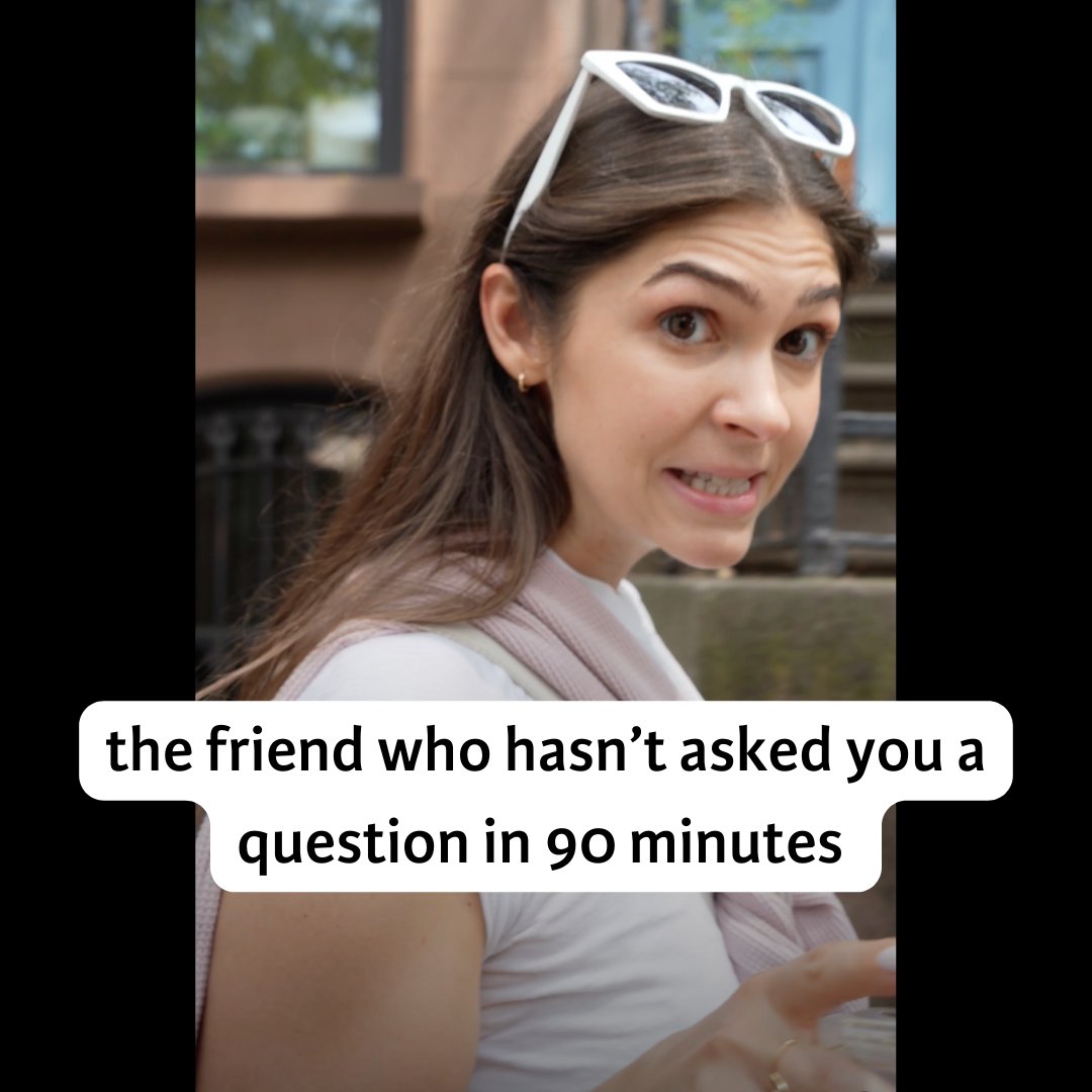the friend who hasn't asked you a question in 90 minutes