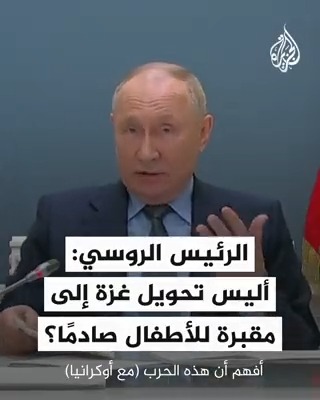 الرئيس الروسي فلاديمير #بوتين: ألا يصدمكم تحول #غزة إلى مقبرة ضخمة للأطفال واضطرار الأطباء إلى إجراء عمليات للمصابين منهم بدون تخدير؟ #حرب_غزة