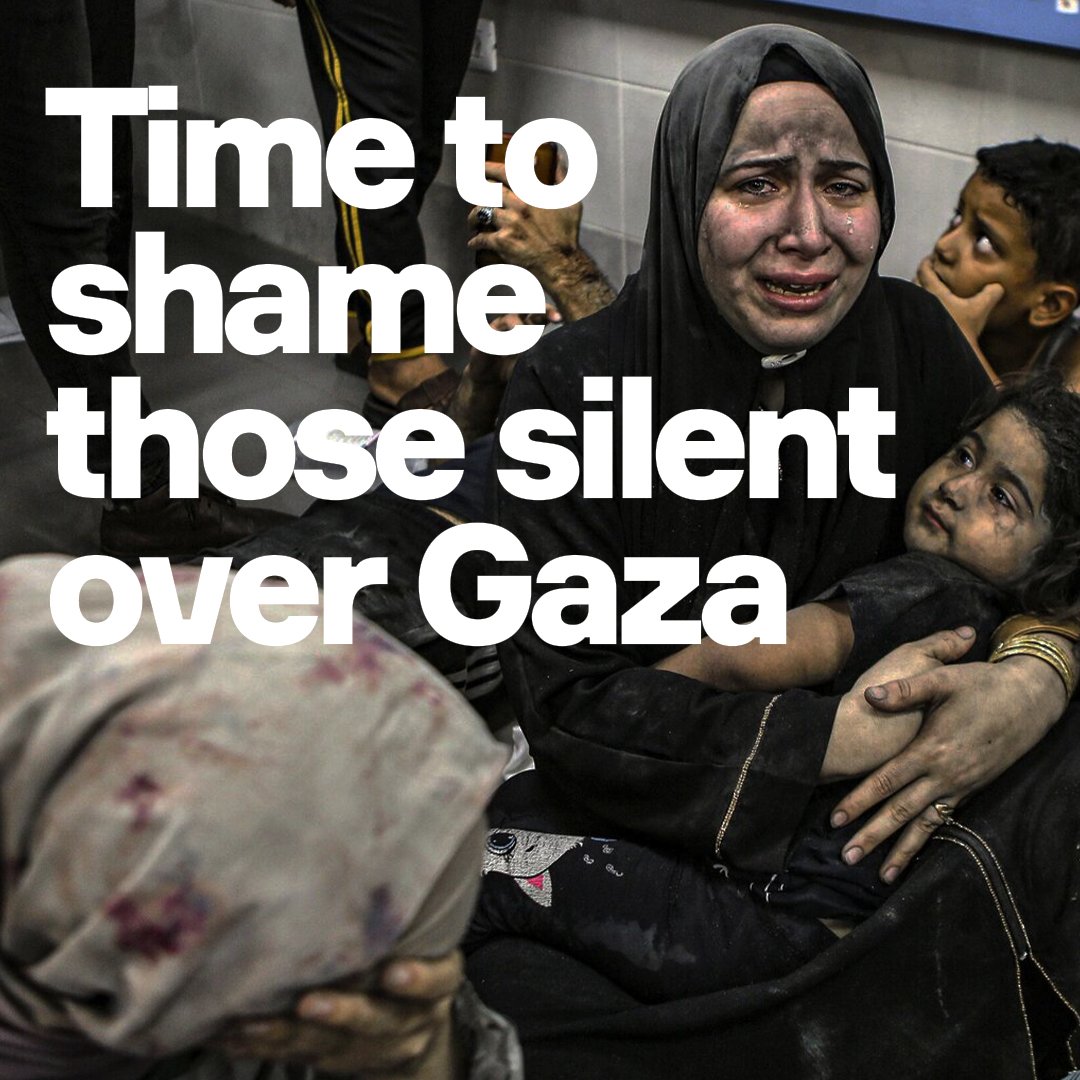 Enough is enough. Those silent over Gaza must be shamed. By not speaking out - when their own government is directly involved - they are complicit in one of the great crimes of our age. No more excuses - time to shame them all.