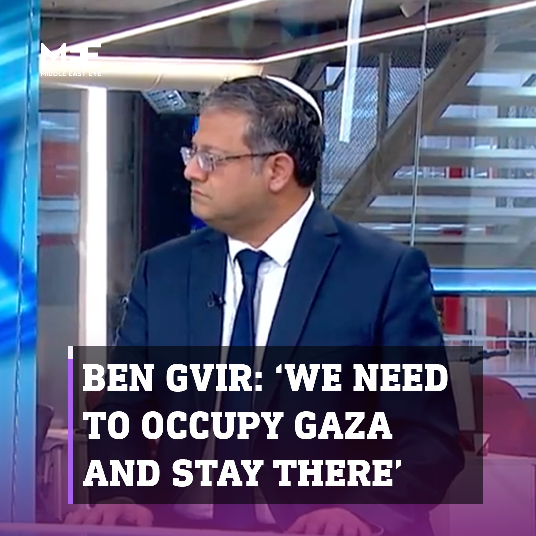Itamar Ben Gvir, Israel’s Minister of National Security, said during an interview with Israel’s Channel 12 on Wednesday that he believes Israel needs to “occupy Gaza and stay there” and that they would develop a “plan of encouragement” to make Palestinians leave.