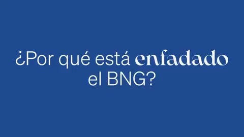 Por que está enfadado o BNG? ¿Por qué está enfadado el BNG? Why is the BNG angry?