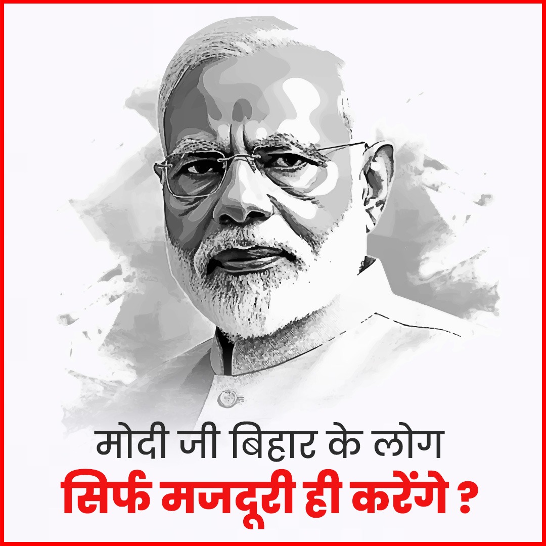 मोदी जी, क्या बिहार के लोग सिर्फ मजदूरी ही करते रहेंगे?