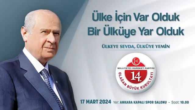 Ülke İçin Var Olduk Bir Ülküye Yar Olduk ÜLKEYE SEVDA, ÜLKÜYE YEMİN Milliyetçi Hareket Partisi 14. Olağan Büyük Kurultayı 📆17 Mart 2024 📍Yer: Ankara Kapalı Spor Salonu ⏰Saat: 10.00