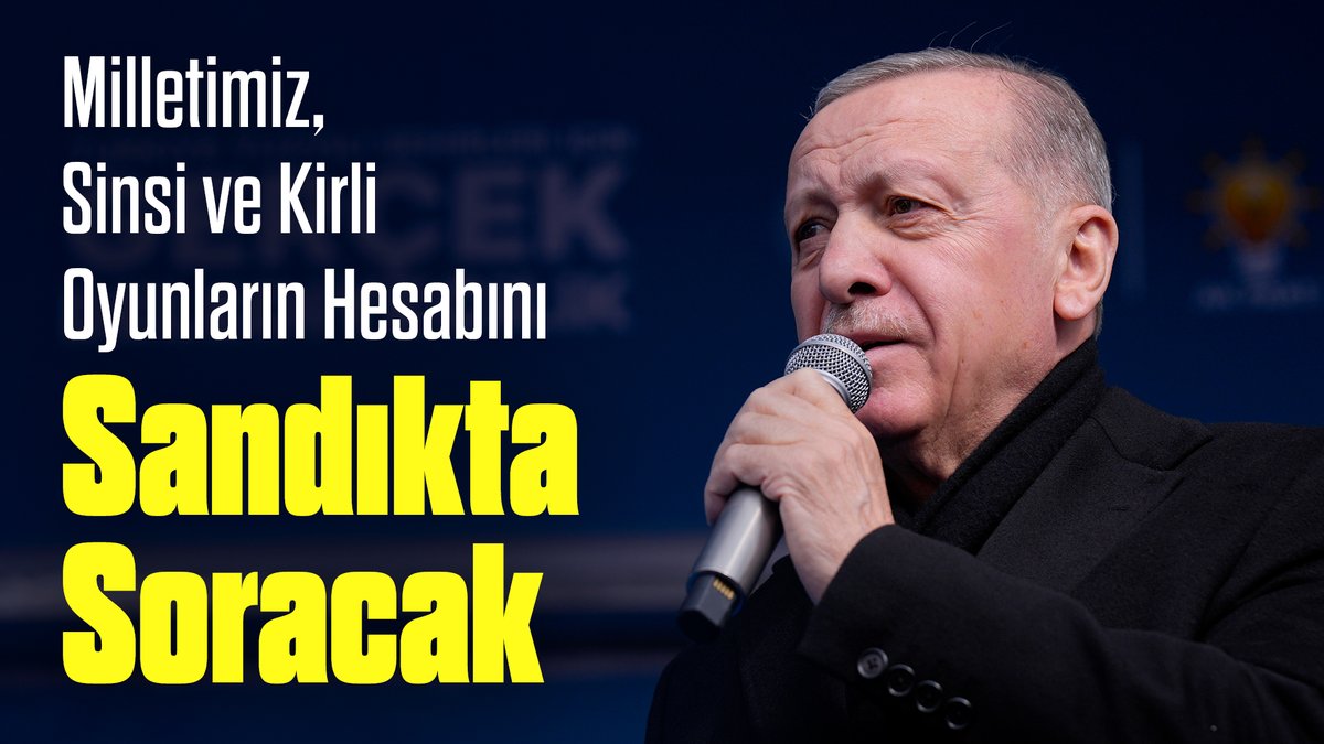 Cumhurbaşkanımız Recep Tayyip Erdoğan: “Milletimiz sinsi ve kirli oyunların hesabını sandıkta soracak, utanma bilmeyen suratlara millî irade tokadını vuracaktır.”