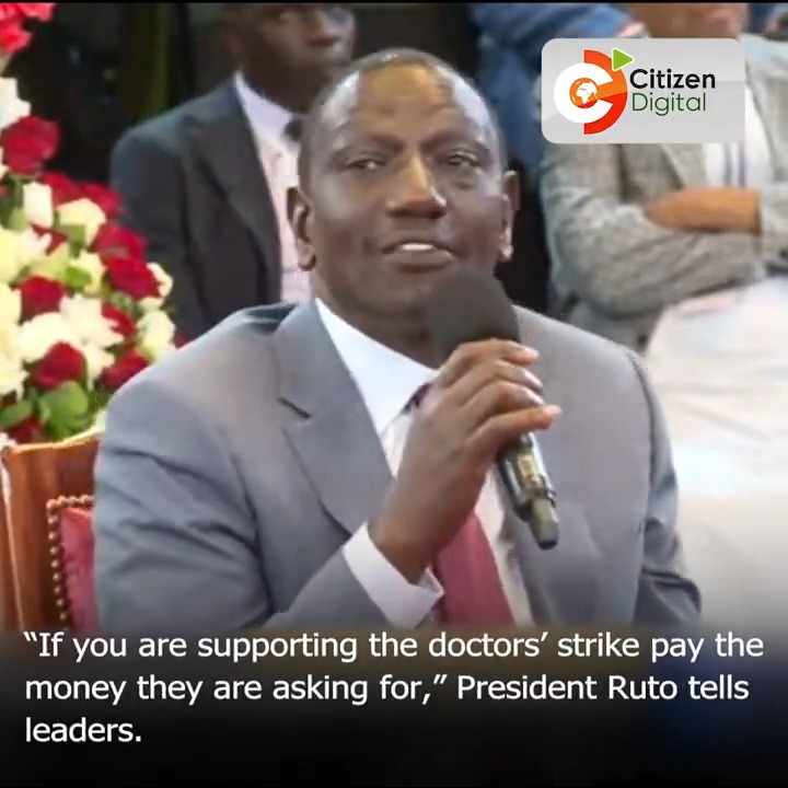 “If you are supporting the doctors’ strike pay the money they are asking for,” President Ruto tells leaders.