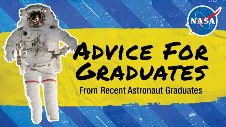 Congratulations to the class of 2024! 🎉🎓 You've accomplished so much and now it's time for your next chapter. As a graduation gift, recent astronaut graduates share their advice and encouragement for all of you taking off on your next big adventures.