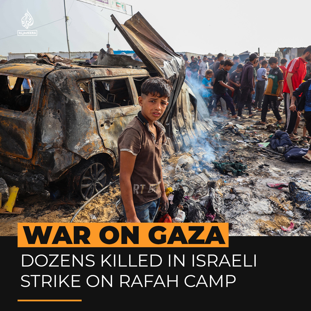 Israeli forces kill more than 40 Palestinians after bombing a Gaza camp for displaced Palestinians. In a designated ‘safe zone’ in Rafah, fire tore through tents, burning people alive, days after the ICJ ordered Israel to stop its assault.