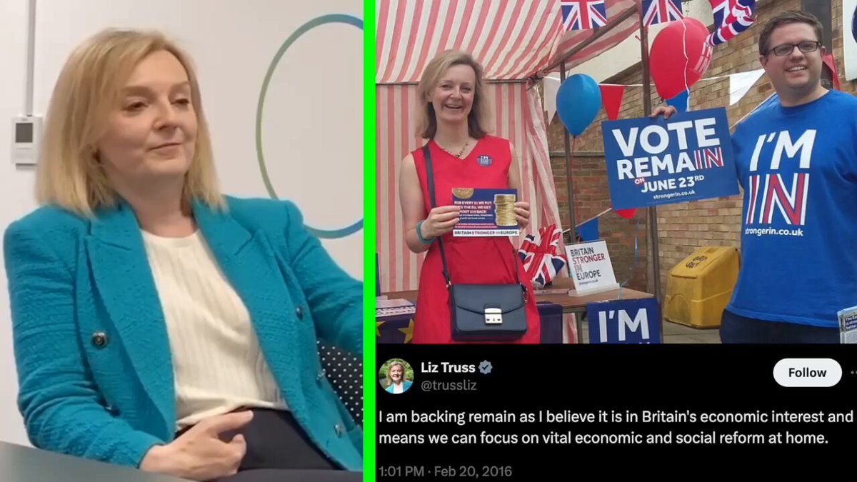 Left: Liz Truss, "People criticise politicians who say something and then don't deliver on it.. I would never do that.. I'm somebody who is truthful.. I believe what I'm doing.. And I follow through on it" Right: That time Liz Truss campaigned to stay in the EU, "I am backing remain as I believe it is in Britain's economic interest and means we can focus on vital economic and social reform at home."