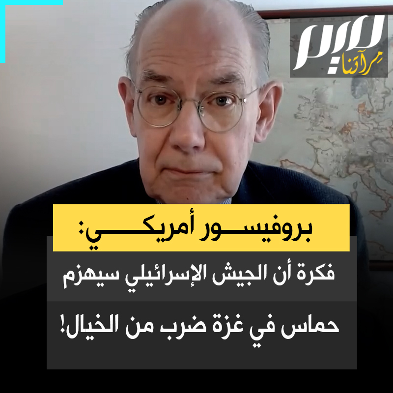 البروفيسور الأمريكي جون ميرشماير: "عودة إسرائيل إلى #غزة هو أمر كارثي. إن فكرة أن الجيش الإسرائيلي سيهزم حمـ.ـاس ويضع حداً لهذا الصراع في غزة هي ضرب من الخيال وهو ما لن يحدث. الإسرائيليون لن يهزموا حمـ.ـاس بالرغم من التفوق العسـكري الهائل الذي لديهم على حمـ.ـاس."