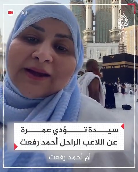 سيدة في مكة تؤدي مناسك العمرة عن الاعب الراحل أحمد رفعت وتوجه رسالة مواساة لوالدته