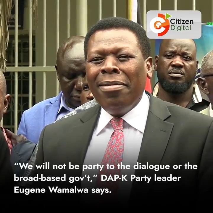 “We will not be party to the dialogue or the broad-based gov’t,” DAP-K Party leader Eugene Wamalwa says