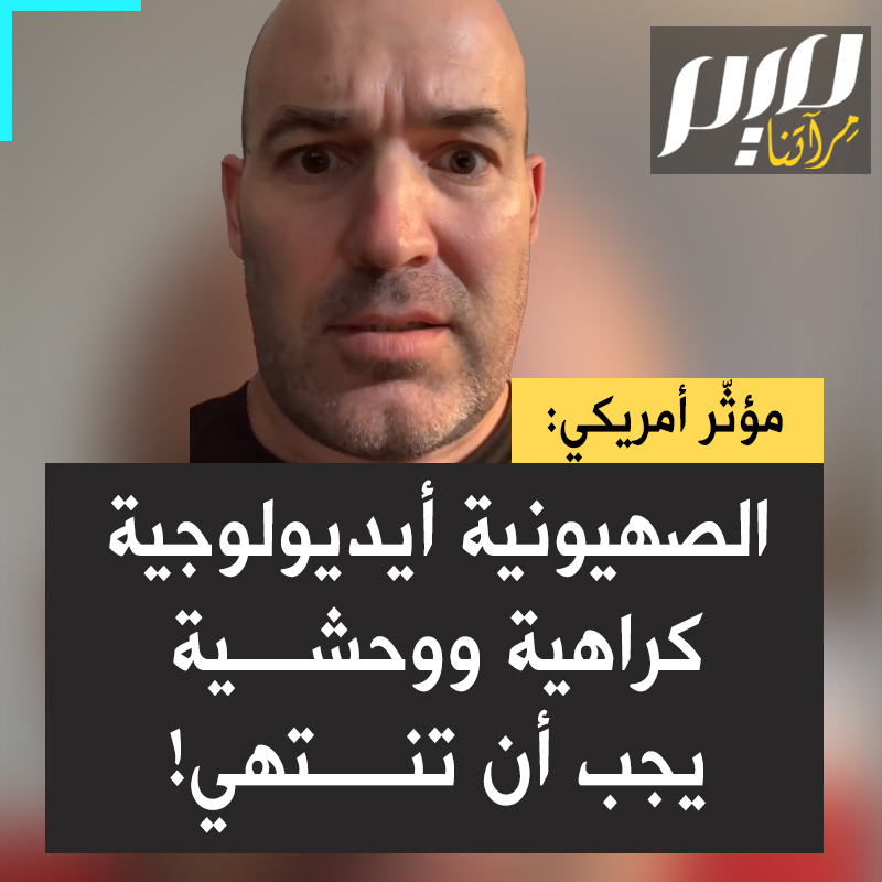 المؤثر الامريكي إيريك: "الصهـ ـيونية ليست دينا.. الصهـ ـيونية أيديولوجية كراهية وتمييز، أيديولوجية تطـ ـهير عرقي وإبـ ـادة جماعية، إنها أيديولوجية تقوم على الوحشية والإخضاع والاستعباد والقتـ ـل، يعتقد الصهـ ـاينة أنهم متفوقون بطبيعتهم على أي شخص آخر لمجرد ولادتهم".