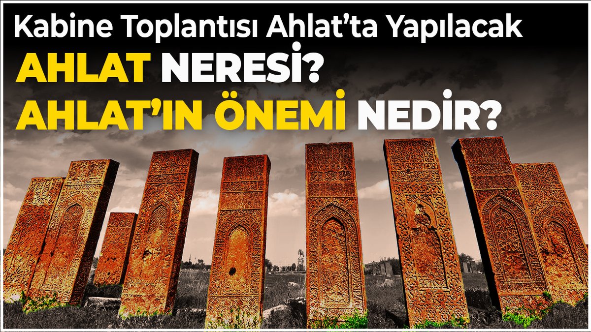 Ahlat’ı kim sever kim nefret eder? Kabine Toplantısı Ahlat'ta Yapılacak. Neresi bu Ahlat, ne önemi var?