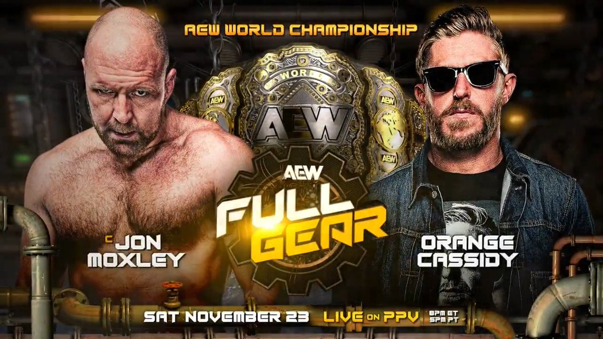 #AEWFullGear Saturday, Nov. 23 LIVE on PPV @prucenter | Newark, NJ #AEW World Championship! Jon Moxley (c) vs. Orange Cassidy It's OFFICIAL! AEW World Champion Jon Moxley faces Orange Cassidy with not only the title on the line, but the future of AEW hinging on the outcome!