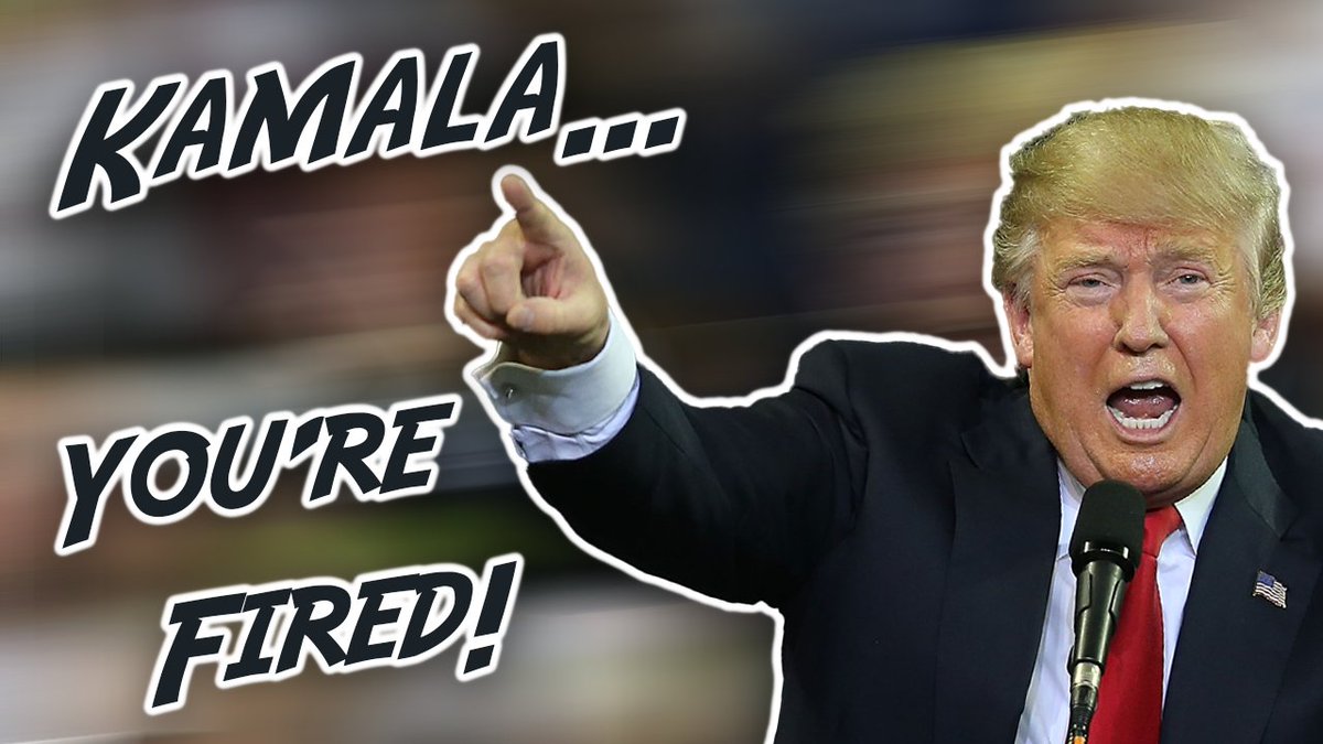 Kamala... YOU'RE FIRED!!!!!