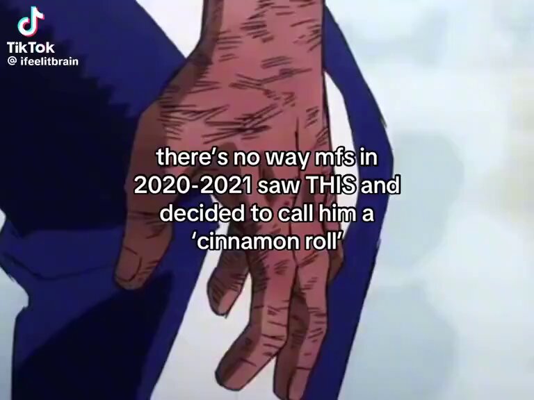 History’s craziest hero everyone. Cinnamon roll my ass