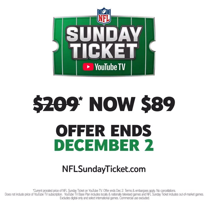NFL Sunday Ticket is now only $89 through Dec 2! Watch the race to the playoffs for the rest of the regular season with NFL Sunday Ticket and YouTube TV: Terms &amp; embargoes apply. No cancellations.