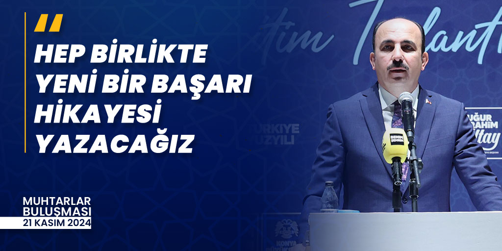 ‘Konya Modeli Belediyecilik’ “Muhtarlarımızla, belediye başkanlarımızla, merkezi hükümetimizle, milletvekillerimizle, bakanlarımızla birlik içinde bugüne kadar edindiğimiz deneyimlerle, sizlerin destek ve yardımlarıyla inşallah Konya’da yeni bir başarı hikayesi yazacağız.