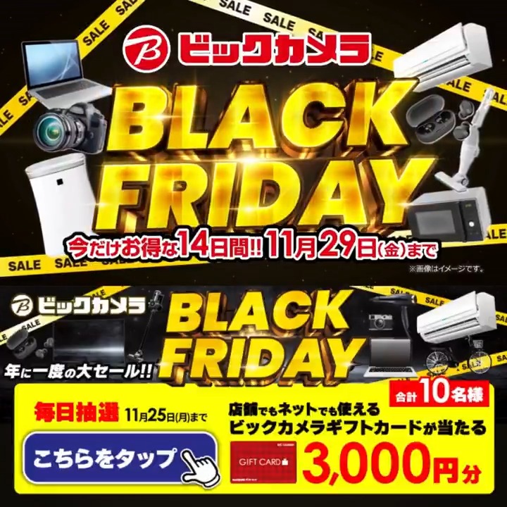 ／ ビックカメラ BLACK FRIDAY開催✨ 期間限定人気商品がお買い得❗️ 11月29日(金)まで ＼ 抽選で合計10名様に #ギフトカード3000円分 が当たる✅ ⏰期間 11/16(土)～11/25(月) 毎日挑戦可能 本日最終日 ①ビックカメラをフォロー✅ ②この投稿を11/25 23:59までにリポスト！ ③当たると返信が届く🎈