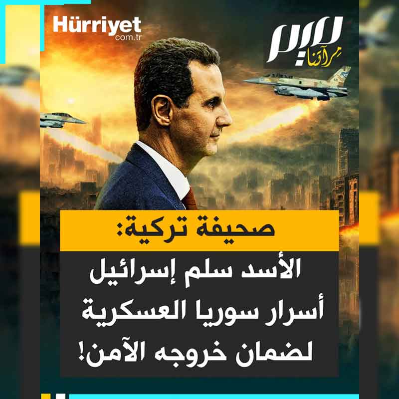 "سلّم إسرائيل أسرارا عسكرية وأعطاهم إحداثيات الأهداف العسكرية لينجو بنفسه".. صحيفة تركية تفضح الأسد الجبان وتكشف آخر خياناته قبل فراره!