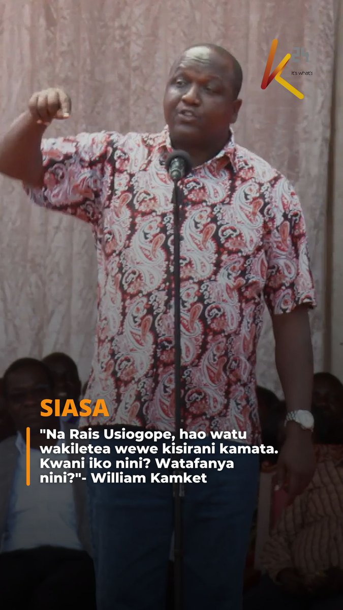 "Na Rais Usiogope, hao watu wakiletea wewe kisirani kamata. Kwani iko nini? Watafanya nini?"- William Kamket