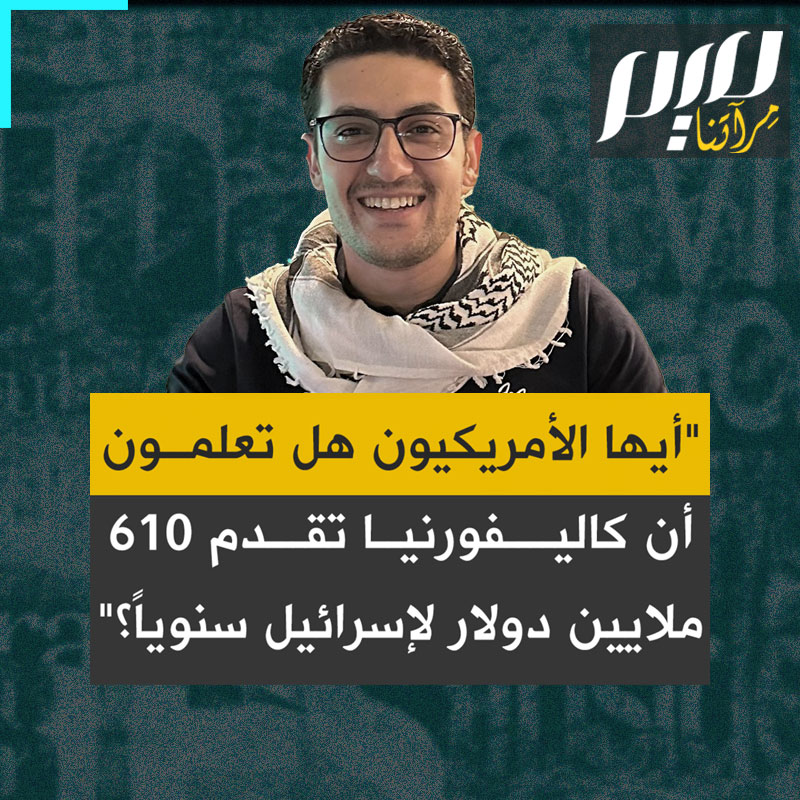 ناشط أمريكي: "هل تعلم أن ولاية كاليفورنيا نفسها تساهم بمبلغ إجمالي قدره 610 ملايين دولار من أموال دافعي الضرائب لإسرائيل كل عام؟ وهذا هو المبلغ الأكبر من أي ولاية منفردة في الولايات المتحدة. ومدينة لوس أنجلوس قد قامت مؤخرًا بقطع 17 مليون دولار من ميزانية إدارة الإطفاء!"