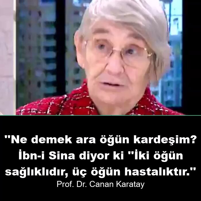 ''Ne demek ara öğün kardeşim? İbn-i Sina diyor ki ''İki öğün sağlıklıdır, üç öğün hastalıktır.'' Prof. Dr. Canan Karatay