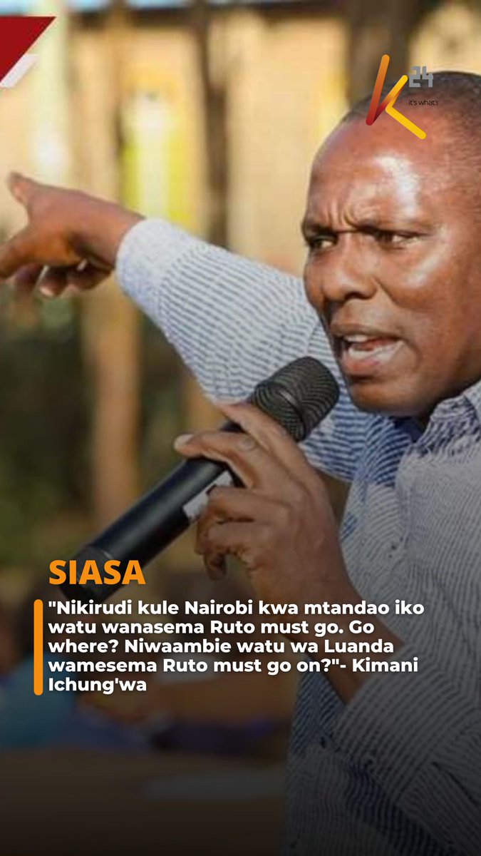 "Nikirudi kule Nairobi kwa mtandao iko watu wanasema Ruto must go. Go where? Niwaambie watu wa Luanda wamesema Ruto must go on?"- Kimani Ichung'wa