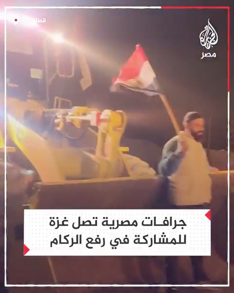 جرافات مصرية تصل إلى قطاع غزة للمشاركة في رفع الركام والأنقاض جراء الحرب الإسرائيلية على القطاع