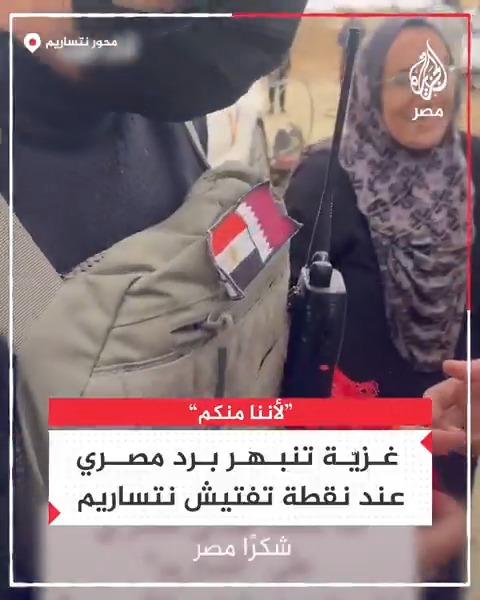 فلسطينية تسأل عنصرًا مصريًا في اللجنة القطرية المصرية عند نقطة تفتيش نتساريم عن سبب توزيعه مياهًا على النازحين ليفاجئها بإجابته