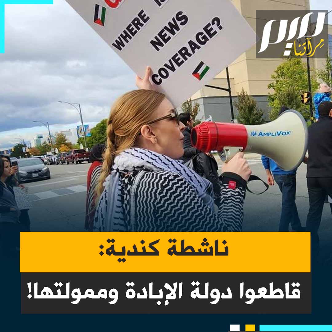 ناشطة كندية: “أملي أنه بعد 15 شهرا من الإبادة، سيواصل الكنديون التحقق من مصدر منتجاتهم، لإلحاق ضرر اقتصادي أكبر بالدولة التي ترتكب الإبادة الجماعية، ومقاطعة الدولة التي تموّلها، أي الولايات المتحدة الأمريكية!"