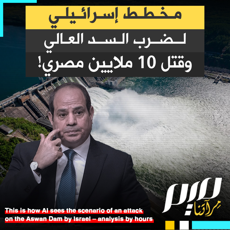 "سيؤدي إلى هلاك أكثر من 10 ملايين شخص".. موقع "نزيف" العبري العسكري، ينشر مخططا افتراضيا لضرب السد العالي بهدف إغراق مصر!